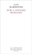 Couverture du livre « Sur l'affaire humaine » de Luc Dardenne aux éditions Seuil
