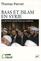 Couverture du livre « Baas et Islam en Syrie ; la dynastie Assad face aux oulémas » de Thomas Pierret aux éditions Puf