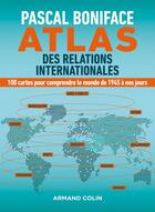Couverture du livre « Atlas des relations internationales ; 130 cartes pour comprendre notre monde » de Pascal Boniface aux éditions Armand Colin