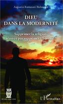 Couverture du livre « Dieu dans la modernité ; supprimer la religion, n'est-ce pas supprimer l'homme ? » de Ramazani Bishwende Augustin aux éditions Editions L'harmattan