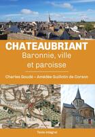 Couverture du livre « Châteaubriant : Baronnie, ville et paroisse » de Amédée Guillotin De Corson et Charles Goude aux éditions Amaury De La Pinsonnais
