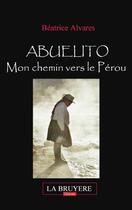 Couverture du livre « Abuelito ; mon chemin vers le Pérou » de Beatrice Alvares aux éditions La Bruyere