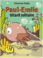Couverture du livre « Paul-Emile, têtard solitaire » de Severine Dalla aux éditions Arthur Et Cie