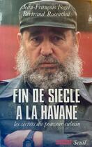 Couverture du livre « Fin de siècle à la Havane : les secrets du pouvoir cubain » de Jean-Francois Fogel et Bertrand Rosenthal aux éditions Seuil