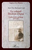 Couverture du livre « Le colonel Ibrahim Depui ; le pèlerin de la mer Rouge, 1878-1947 » de Jean-Yves Bertrand-Cadi aux éditions Editions L'harmattan