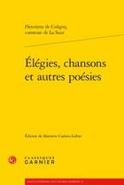 Couverture du livre « Élégies, chansons et autres poésies » de Henriette De Coligny aux éditions Classiques Garnier
