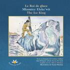 Couverture du livre « Le roi de glace / Mkumiey Eleke'wit / The Ice King » de Corinne Gallant et Naomi Mitcham aux éditions Bouton D'or