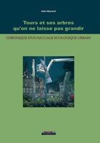 Couverture du livre « Tours et ses arbres qu'on ne laisse pas grandir » de Alain Beyrard aux éditions Inlibroveritas