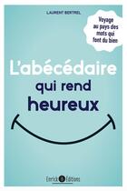 Couverture du livre « L'abécédaire qui rend heureux ; voyage au pays des mots qui font du bien » de Laurent Bertrel aux éditions Enrick B.