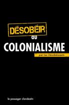 Couverture du livre « Désobéir au colonialisme » de Les Desobeissants et Patrick Farbiaz aux éditions Le Passager Clandestin