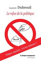Couverture du livre « Le refus de la politique ; votez moins, vivez mieux ! » de Laurent Dubreuil aux éditions Hermann