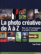 Couverture du livre « La Photo Creative De A A Z » de Frost Lee aux éditions Pearson