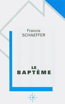 Couverture du livre « Le bapteme » de Francis A. Schaeffer aux éditions Kerygma