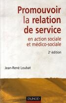 Couverture du livre « Promouvoir la relation de service en action sociale et médico-sociale (2e édition) » de Jean-Rene Loubat aux éditions Dunod