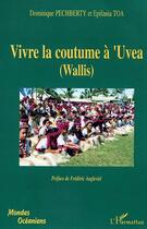 Couverture du livre « Vivre la coutume à'Uvea (Wallis) » de Dominique Pechberty et Epifania Toa aux éditions L'harmattan