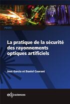 Couverture du livre « La pratique de la sécurité des rayonnements optiques artificiels » de Jose Garcia et Daniel Courant aux éditions Edp Sciences