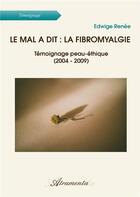 Couverture du livre « Le mal a dit : la fibromyalgie - temoignage peau-ethique (2004 - 2009) » de Edwige Renee aux éditions Atramenta