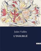 Couverture du livre « L'INSURGÉ » de Jules Vallès aux éditions Culturea