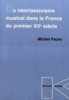 Couverture du livre « Du neoclassicisme musical dans la France du premier XXe siècle » de Michel Fauré aux éditions Klincksieck