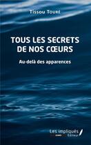 Couverture du livre « Tous les secrets de nos coeurs ; au-delà des apparences » de Tissou Toure aux éditions L'harmattan