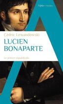Couverture du livre « Lucien Bonaparte, le prince républicain » de Cedric Lewandowski aux éditions Alpha