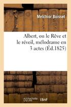Couverture du livre « Albert, ou le reve et le reveil, melodrame en 3 actes » de Boisset/Antier aux éditions Hachette Bnf
