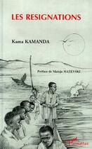 Couverture du livre « Les Résignations » de Kama Sywor Kamanda aux éditions Editions L'harmattan