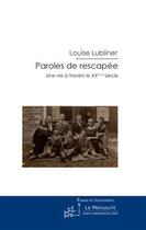 Couverture du livre « Paroles de rescapée ; une vie à travers le XX siècle » de Louise Lubliner aux éditions Le Manuscrit