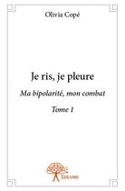 Couverture du livre « Je ris, je pleure ; ma bipolarité, mon combat t.1 » de Olivia Cope aux éditions Edilivre