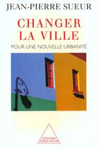 Couverture du livre « Changer la ville : Pour une nouvelle urbanité » de Jean-Pierre Sueur aux éditions Odile Jacob