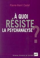 Couverture du livre « À quoi résiste la psychanalyse ? » de Pierre-Henri Castel aux éditions Puf