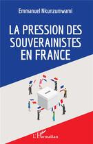 Couverture du livre « La pression des souverainistes en France » de Emmanuel Nkunzumwami aux éditions L'harmattan