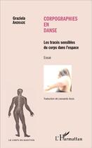 Couverture du livre « Corpographies en danse ; les traces sensibles du corps dans l'espace » de Graziela Andrade aux éditions L'harmattan