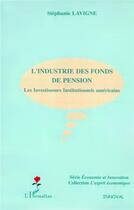 Couverture du livre « L'industrie des fonds de pension : Les Investisseurs Institutionnels américains » de Stéphanie Lavigne aux éditions L'harmattan