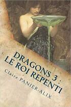 Couverture du livre « Dragons t.3 ; le roi repenti » de Panier-Alix Claire aux éditions Cpa Editions
