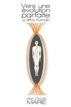 Couverture du livre « Vers une évolution parfaite de l'être humain » de Jean-Claude Marie aux éditions Evolution Judiciaire Et Culturelle