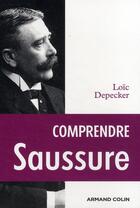 Couverture du livre « Comprendre Saussure » de Loic Depecker aux éditions Armand Colin