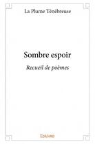 Couverture du livre « Sombre espoir » de La Plume Tenebreuse aux éditions Edilivre