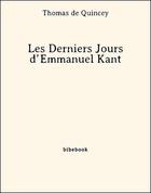 Couverture du livre « Les Derniers Jours d'Emmanuel Kant » de Thomas De Quincey aux éditions Bibebook