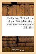 Couverture du livre « De l'action electorale du clerge : lettre d'un vieux cure a son ancien vicaire » de  aux éditions Hachette Bnf