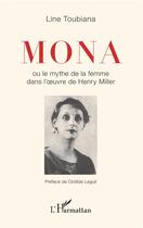 Couverture du livre « Mona ou le mythe de la femme dans l'oeuvre d'Henry Miller » de Line Toubiana aux éditions L'harmattan