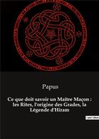 Couverture du livre « Ce que doit savoir un maitre macon : les rites, l'origine des grades, la legende d'hiram » de Papus aux éditions Culturea