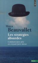 Couverture du livre « Les stratégies absurdes ; comment faire pire en croyant faire mieux » de Maya Beauvallet aux éditions Points