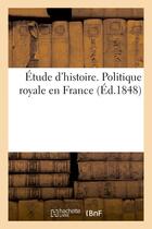 Couverture du livre « Etude d'histoire. politique royale en france » de  aux éditions Hachette Bnf