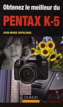 Couverture du livre « Obtenez le meilleur du Pentax K-5 » de Jean-Marie Sepulchre aux éditions Dunod