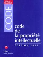 Couverture du livre « Code de la propriete intellectuelle ; edition 2003 » de Jean-Louis Bilon aux éditions Lexisnexis