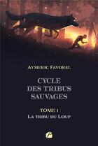Couverture du livre « Cycle des tribus sauvages t.1 : la tribu du Loup » de Aymeric Favorel aux éditions Du Pantheon