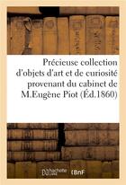 Couverture du livre « Precieuse collection d'objets d'art et de curiosite provenant du cabinet de m.eugene piot - vente 19 » de  aux éditions Hachette Bnf