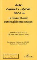 Couverture du livre « La vision de l'homme chez deux philosophes syriaques ; Bardesane (154-222) Ahoudemmeh (VI siècle) » de Bardesane et Ahoudemmeh aux éditions L'harmattan