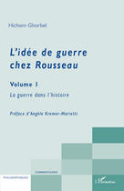 Couverture du livre « L'idée de guerre chez Rousseau t.1 ; la guerre dans l'histoire » de Hichem Ghorbel aux éditions Editions L'harmattan